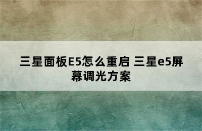 三星面板E5怎么重启 三星e5屏幕调光方案